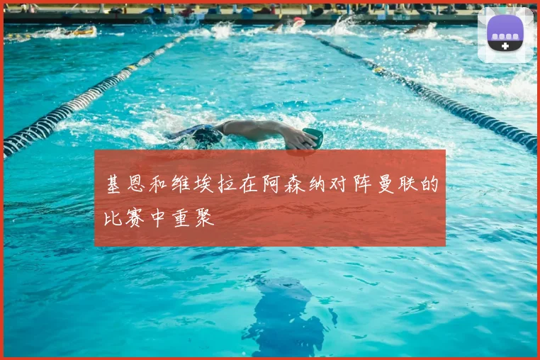 基恩和维埃拉在阿森纳对阵曼联的比赛中重聚