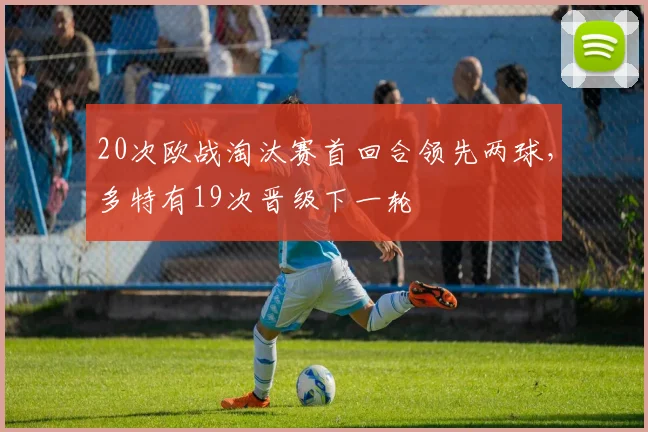 20次欧战淘汰赛首回合领先两球，多特有19次晋级下一轮