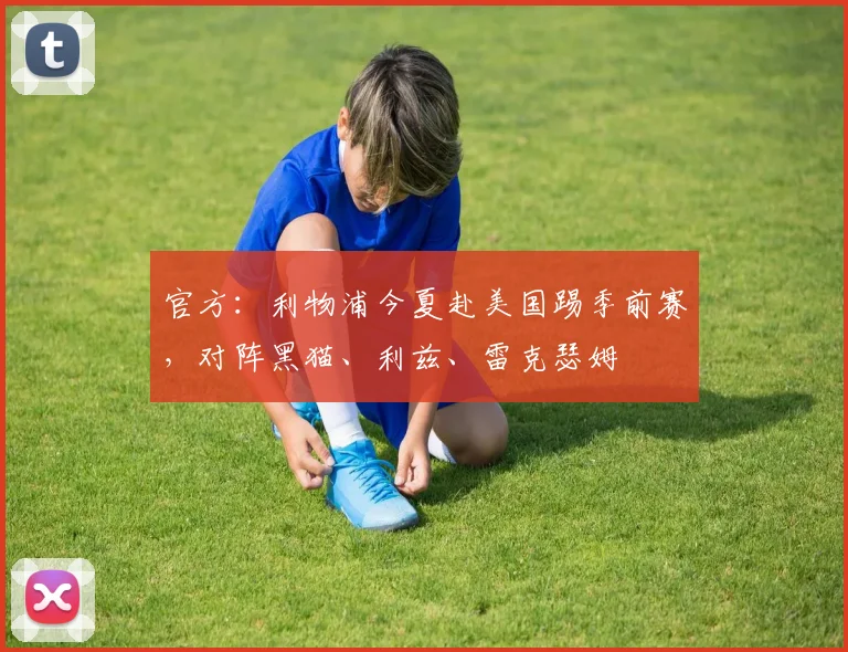 官方：利物浦今夏赴美国踢季前赛，对阵黑猫、利兹、雷克瑟姆